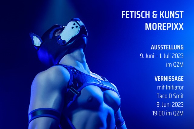Fetisch & Kunst, Morepixx, Ausstellung 09. Juni bis 01. Juli. Vernissage mit Initiator Taco D Smit am 09. Juni um 19 Uhr im QZM