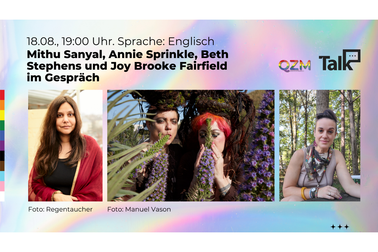 Auf dem Bild sind drei Fotos zu sehen. Auf dem linken Foto ist Mithu Sanyal zu sehen. Auf dem rechten Foto in der Mitte sind Annie Sprinkle und Beth Stephens zu sehen. Auf dem rechten Foto ist Joy Brooke Fairfield zu sehen. Über den Fotos steht in schwarzer Schrift: "Mithu Sanyal, Annie Sprinkle, Beth Stephens und Joy Brooke Farfield im Gespräch". Darüber steht: "18.08. 19:00 Uhr, Sprache: Englisch". Rechts nebendran steht "QZ;-Talk". Die Fotos sind mit einem farbigen Hintergrund hinterlegt. Die Farben sind ein Mix aus Blau und Flieder.