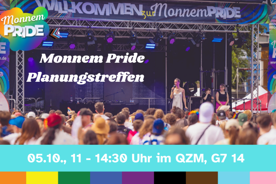 Die Grafik zeigt im Hintergrund ein Bild der Monnem Pride Bühne. Der untere Rand wird von einem hellblauen Balken gezeichnet, welcher mittig die Aufschrift "05.10., 11 - 14:30 Uhr im QZM, G7 14" in weiß trägt. In der oberen linken Ecke ist das Logo der Monnem Pride abgebildet. Rechts unterhalb des Logos steht in weißer Schrift "Monnem Pride Planungstreffen".