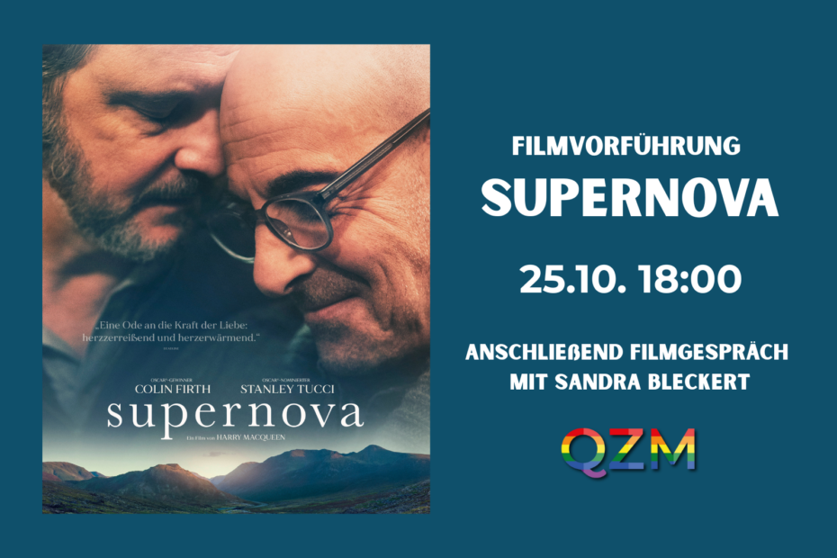 Auf dem Bild zu sehen ist das Filmplakat des Films "Supernova", auf dem die Schauspieler Colin Firth und Stanley Tucci Stirn an Stirn abgebildet sind. Neben dem Filmplakat sieht man den Text "Filmvorführung Supernova, 25.10. 18:00, anschließend Filmgespräch mit Sandra Bleckert. Darunter prangt das QZM-Logo.