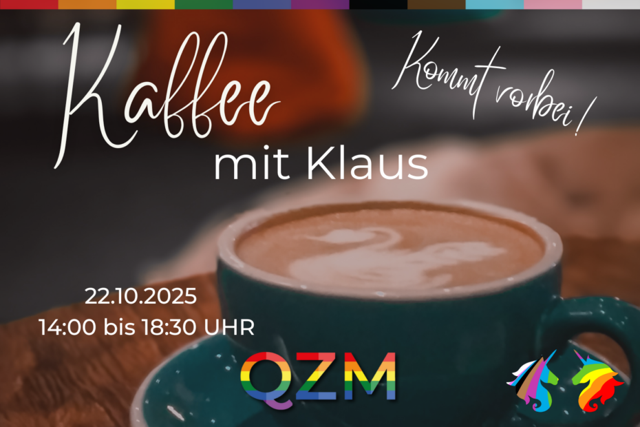 Zu sehen ist eine Kaffeetasse und ein Schriftzug mit dem Titel "Kaffee mit Klaus". Daneben der Text "Kommt vorbei" mit den Veranstaltungsdaten, das Datum ist der 22.10.2025 und die Uhrzeit 14:00 bis 18:30 Uhr. Unten ist das QZM-Logo zu sehen und daneben zwei Einhörner in Regenbogen-Farben, die sich ansehen.