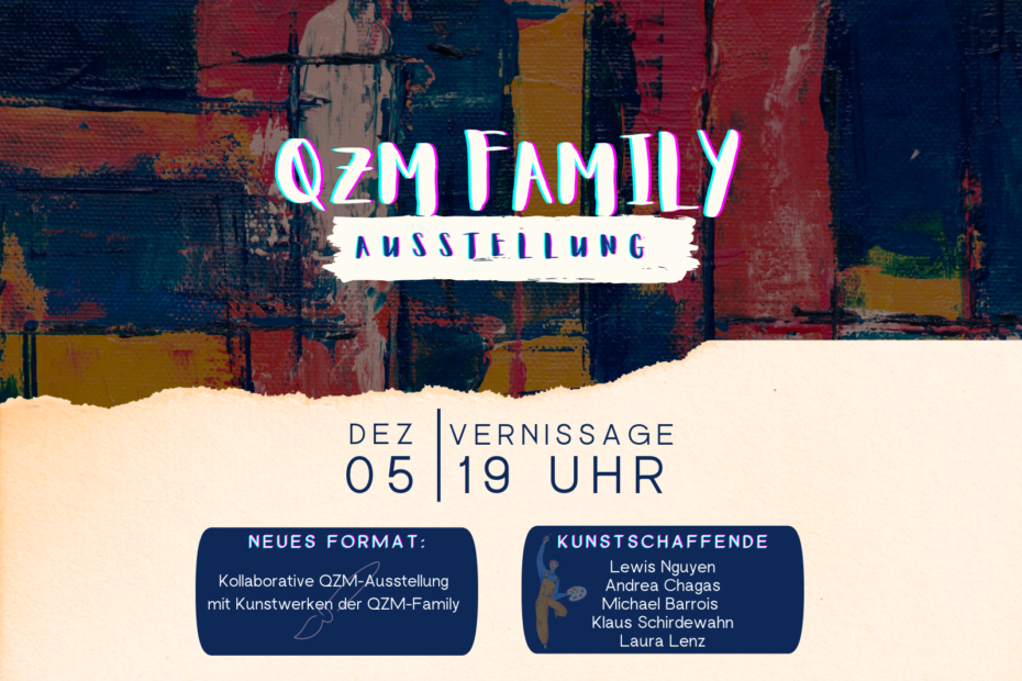 Das Beitragsbild zeigt einen bunten Hintergrund mit weißer Aufschrift: "QZM Family Ausstellung". In der Mitte wird der bunte Hintergrund abgetrennt und durch einen beigen in Papieroptik ersetzt. Auf dem beigen Part steht in blauer Schrift das Datum, die Uhrzeit und der Titel der Veranstaltung. Unterhalb stehen in blauen Kästen die Künstler:innen der Ausstellung und eine kurze Beschreibung des Formates.